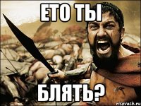 ето ты блять?