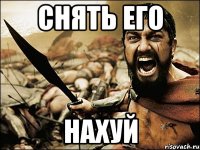 снять его нахуй