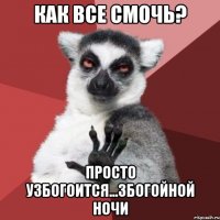 как все смочь? просто узбогоится...збогойной ночи