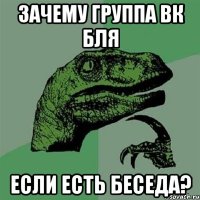 зачему группа вк бля если есть беседа?