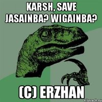 karsh, save jasainba? wigainba? (c) erzhan