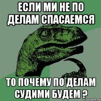 если ми не по делам спасаемся то почему по делам судими будем ?