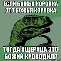 если божья коровка это божья коровка тогда ящерица это божий крокодил?