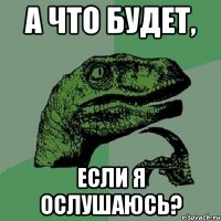 а что будет, если я ослушаюсь?