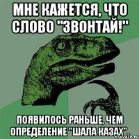 мне кажется, что слово "звонтай!" появилось раньше, чем определение "шала казах".