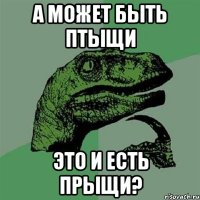 а может быть птыщи это и есть прыщи?