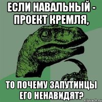 если навальный - проект кремля, то почему запутинцы его ненавидят?