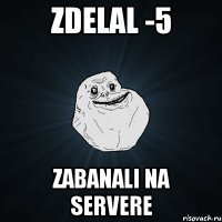 zdelal -5 zabanali na servere