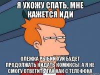 я ухожу спать, мне кажется иди олежка рыбий хуй будет продолжать кидать комиксы, а я не смогу ответить так как с телефона