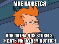 мне кажется или патча для storm 3, ждать мы будем долго?!