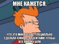 мне кажется, что это микрософт специально сделала хуйню с апдейтами, чтобы все на 8-ку шли