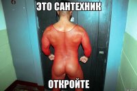 это сантехник откройте