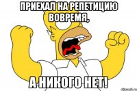 приехал на репетицию вовремя, а никого нет!