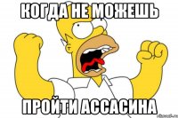 когда не можешь пройти ассасина