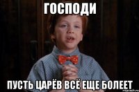 господи пусть царёв всё еще болеет