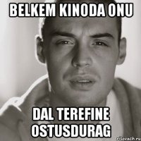 belkem kinoda onu dal terefine ostusdurag