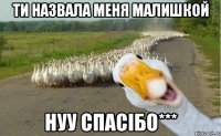 ти назвала меня малишкой нуу спасібо***