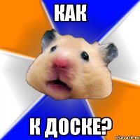 как к доске?