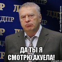  да ты я смотрю,ахуела!