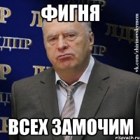 фигня всех замочим