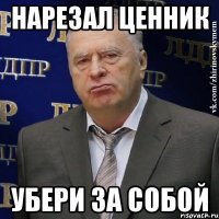 нарезал ценник убери за собой