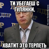 ти убегаеш с гулянки, хватит это терпеть