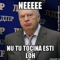 neeeee nu tu tocina esti loh