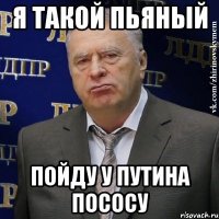 я такой пьяный пойду у путина пососу