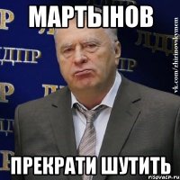 мартынов прекрати шутить