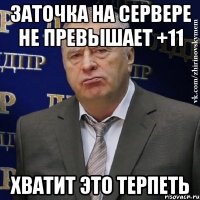 заточка на сервере не превышает +11 хватит это терпеть