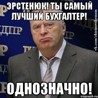 эрстенюк! ты самый лучший бухгалтер! однозначно!