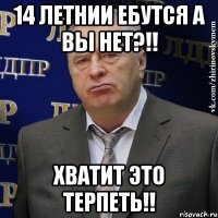 14 летнии ебутся а вы нет?!! хватит это терпеть!!