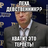 леха девственник?? хватит это терпеть!