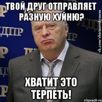 твой друг отправляет разную хуйню? хватит это терпеть!