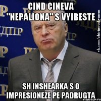 cind cineva "nepaliona" s vyibeste sh inshearka s o impresioneze pe padrugta