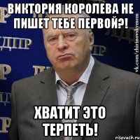 виктория королева не пишет тебе первой?! хватит это терпеть!