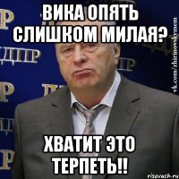 вика опять слишком милая? хватит это терпеть!!