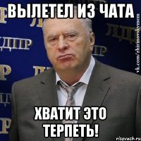 вылетел из чата хватит это терпеть!