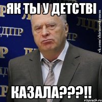 як ты у детстві казала???!!