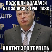 подошли с задачей без записи в epm_task хватит это терпеть