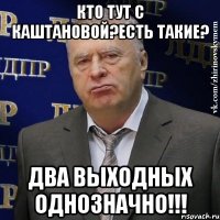 кто тут с каштановой?есть такие? два выходных однозначно!!!