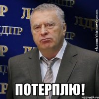  потерплю!