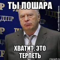 ты лошара хватит. это терпеть