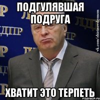 подгулявшая подруга хватит это терпеть