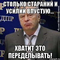 столько стараний и усилий впустую... хватит это переделывать!