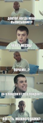 Доктор, когда меня выписывают? Через месяц! Почему...? Да в Лондон я еде в Лондон!!! Аф***ть, можно с вами?