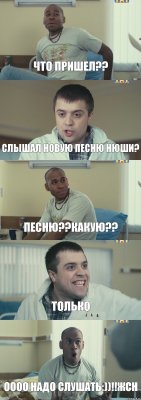 ЧТо пришел?? Слышал новую песню Нюши? Песню??Какую?? Только Оооо надо слушать:))!!ЖСН