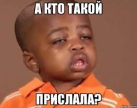 а кто такой прислала?