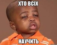 хто всіх научить