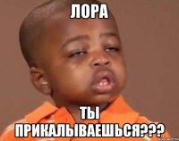 лора ты прикалываешься???